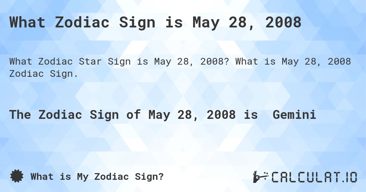 What Zodiac Sign is May 28, 2008. What is May 28, 2008 Zodiac Sign.