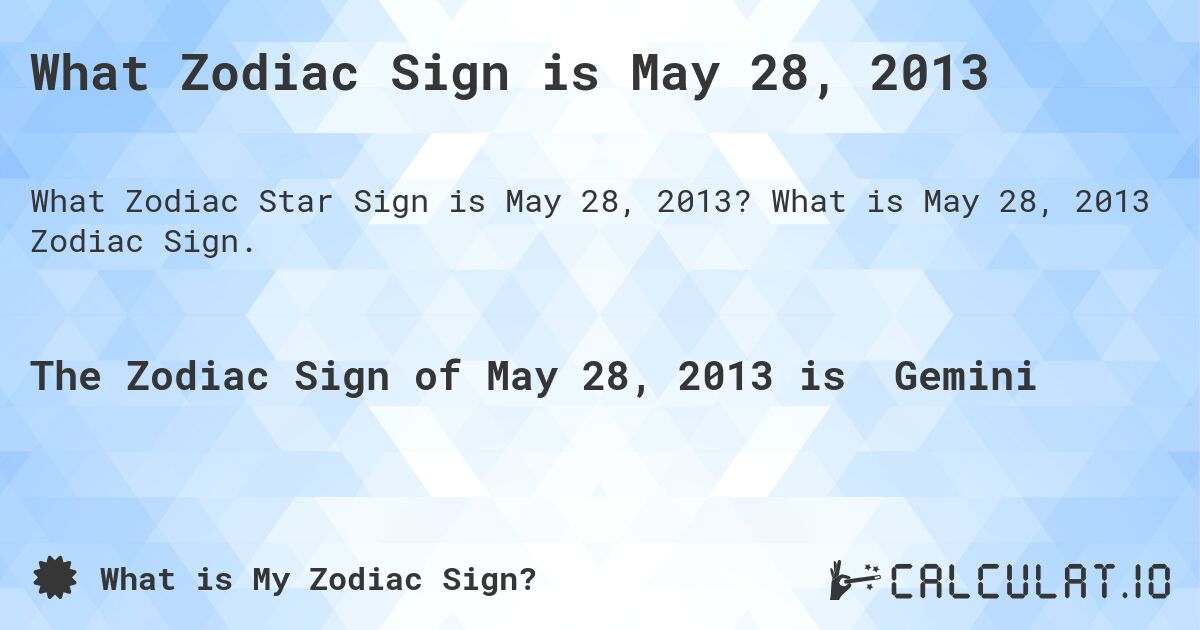 What Zodiac Sign is May 28, 2013. What is May 28, 2013 Zodiac Sign.