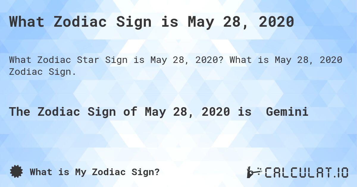 What Zodiac Sign is May 28, 2020. What is May 28, 2020 Zodiac Sign.