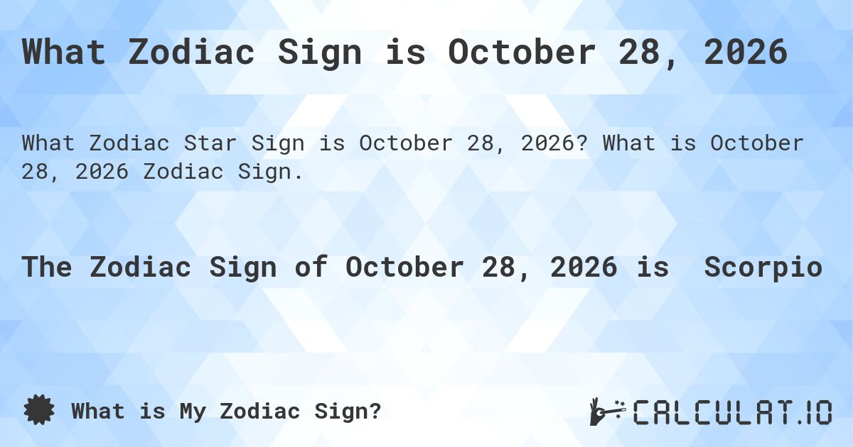What Zodiac Sign is October 28, 2026. What is October 28, 2026 Zodiac Sign.