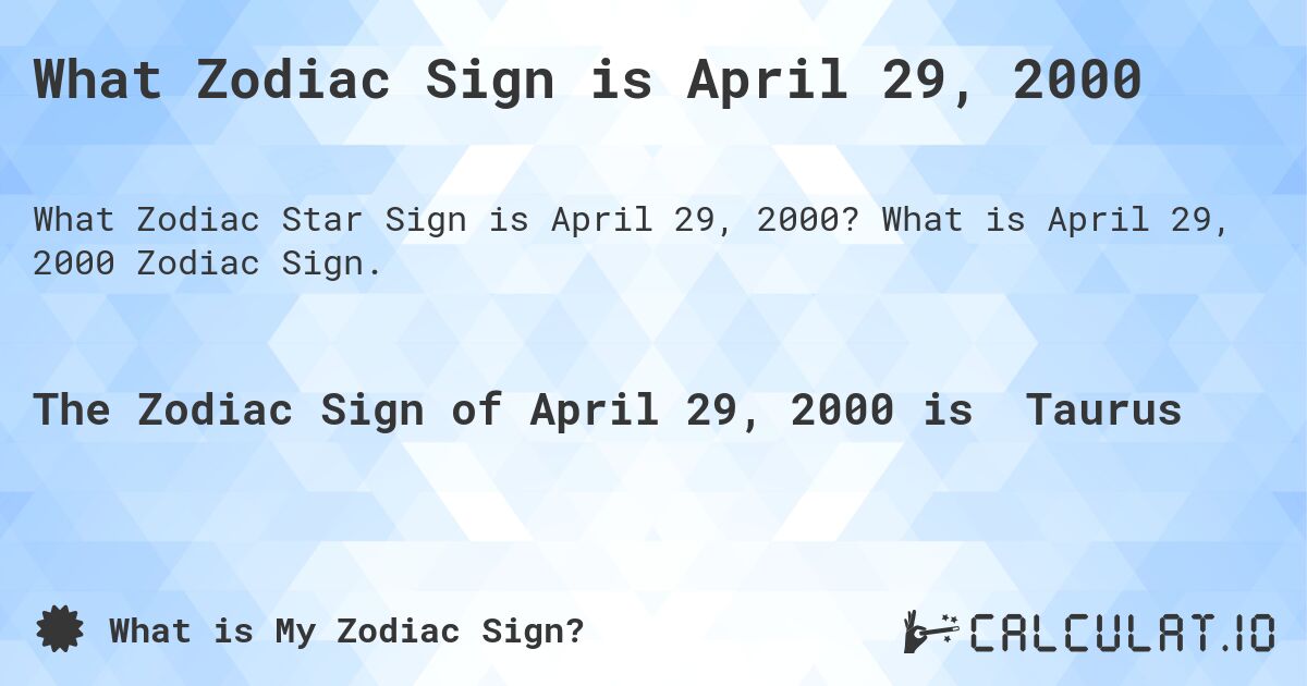 What Zodiac Sign is April 29, 2000. What is April 29, 2000 Zodiac Sign.