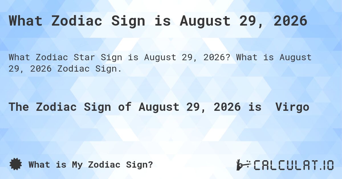 What Zodiac Sign is August 29, 2026. What is August 29, 2026 Zodiac Sign.