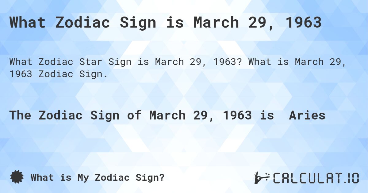 What Zodiac Sign is March 29, 1963. What is March 29, 1963 Zodiac Sign.