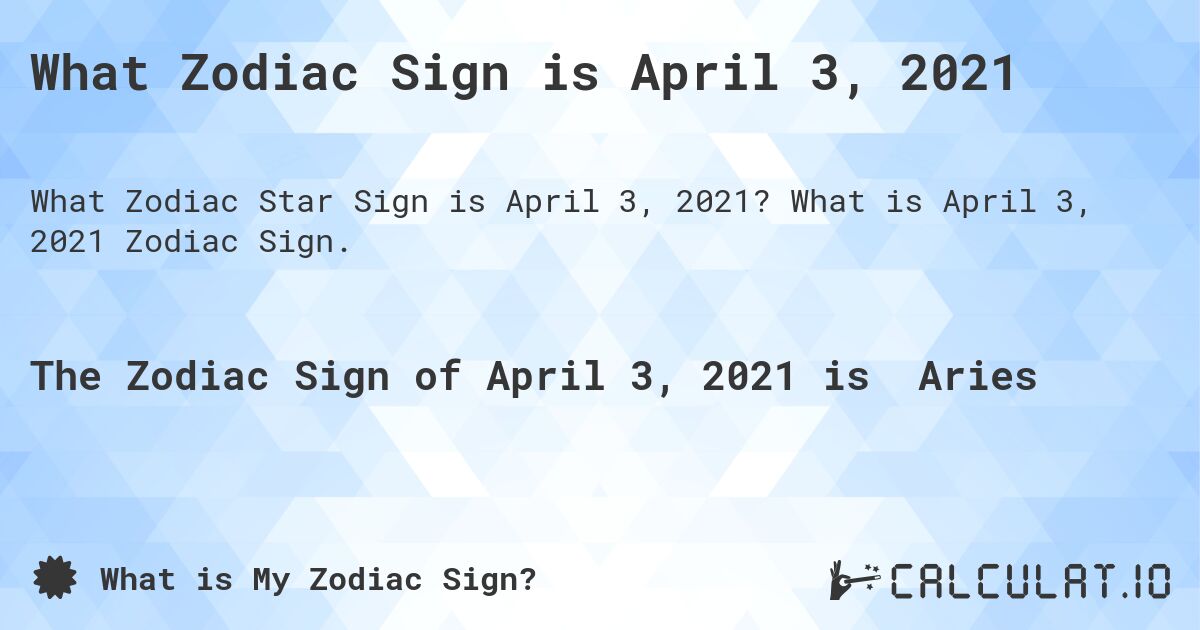 What Zodiac Sign is April 3, 2021. What is April 3, 2021 Zodiac Sign.