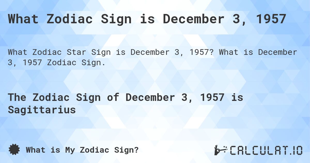 What Zodiac Sign is December 3, 1957. What is December 3, 1957 Zodiac Sign.