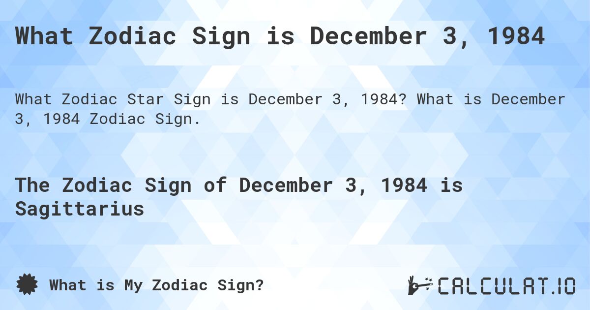 What Zodiac Sign is December 3, 1984. What is December 3, 1984 Zodiac Sign.