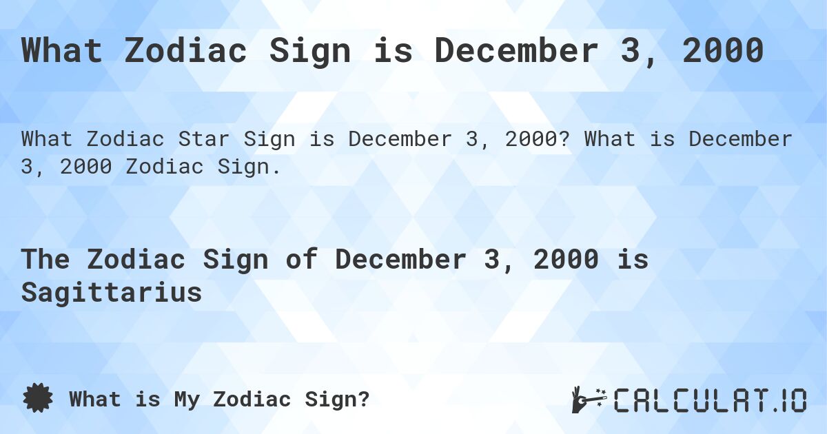 What Zodiac Sign is December 3, 2000. What is December 3, 2000 Zodiac Sign.
