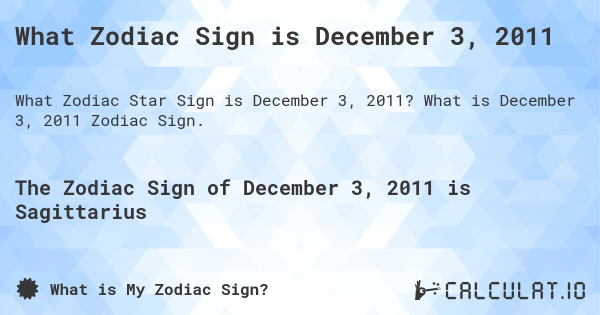 What Zodiac Sign is December 3, 2011. What is December 3, 2011 Zodiac Sign.