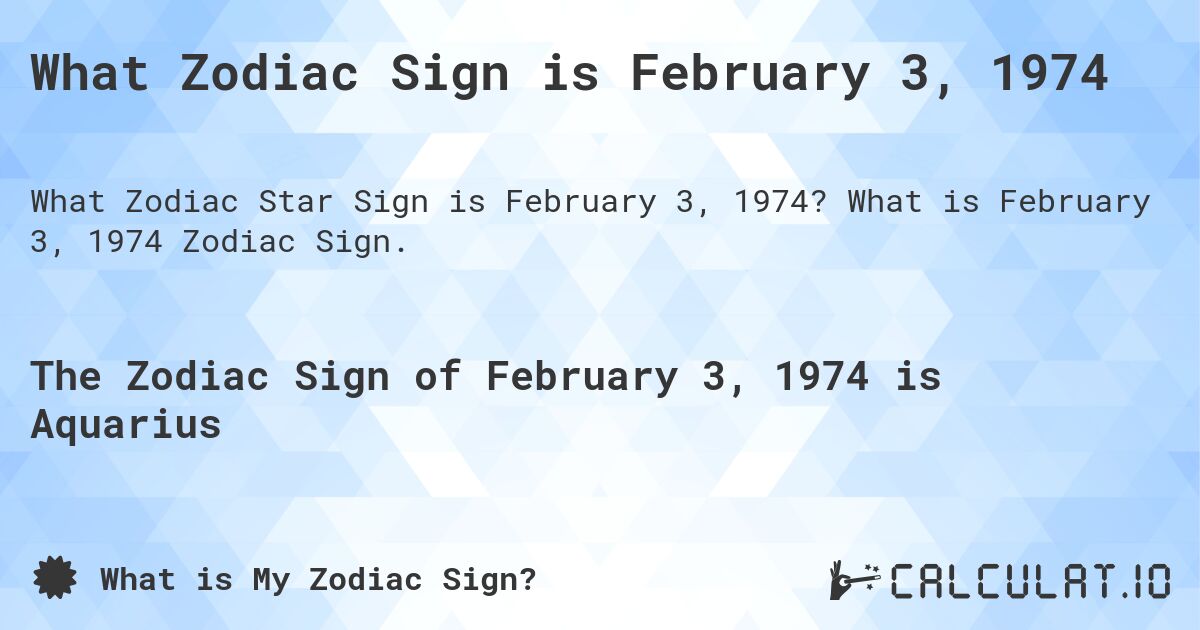 What Zodiac Sign is February 3, 1974. What is February 3, 1974 Zodiac Sign.