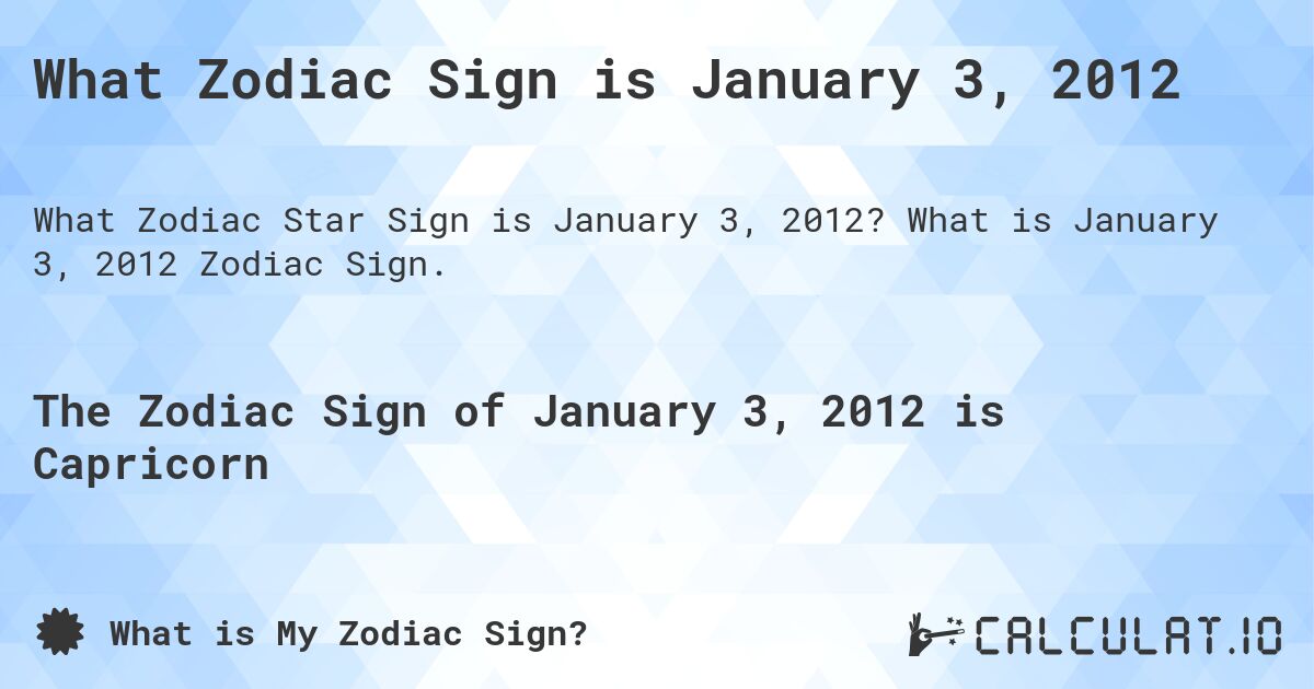 What Zodiac Sign is January 3, 2012. What is January 3, 2012 Zodiac Sign.