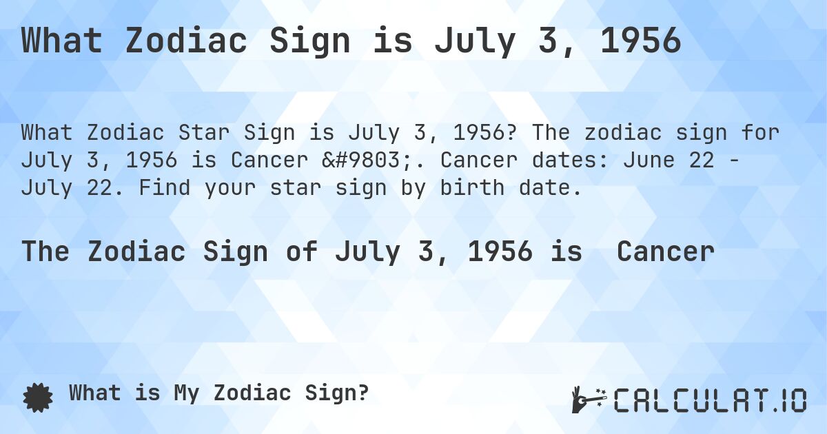 What Zodiac Sign is July 3, 1956. The zodiac sign for July 3, 1956 is Cancer ♋. Cancer dates: June 22 - July 22. Find your star sign by birth date.