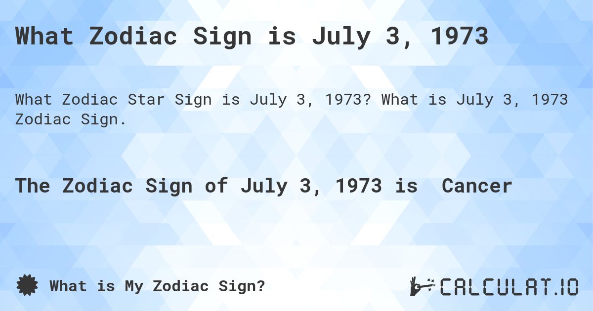 What Zodiac Sign is July 3, 1973. What is July 3, 1973 Zodiac Sign.