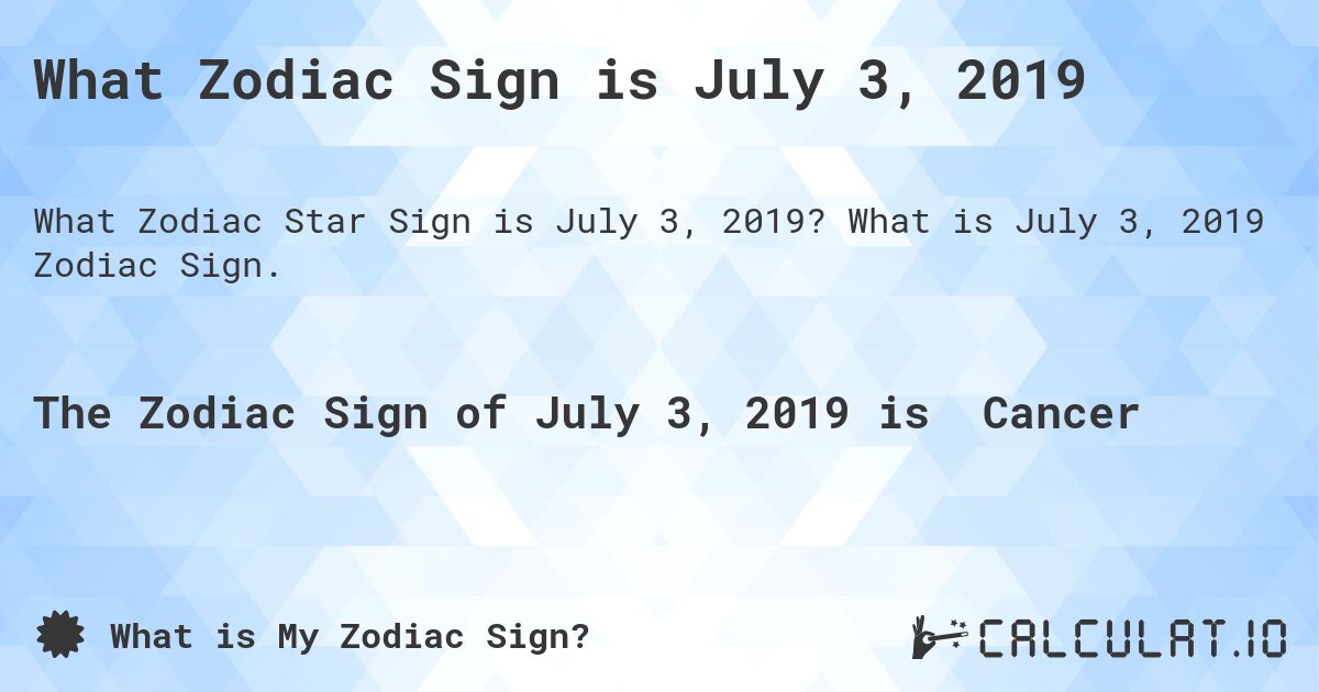 What Zodiac Sign is July 3, 2019. What is July 3, 2019 Zodiac Sign.