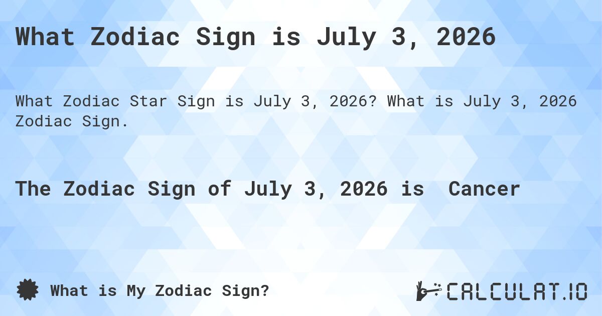 What Zodiac Sign is July 3, 2026. What is July 3, 2026 Zodiac Sign.