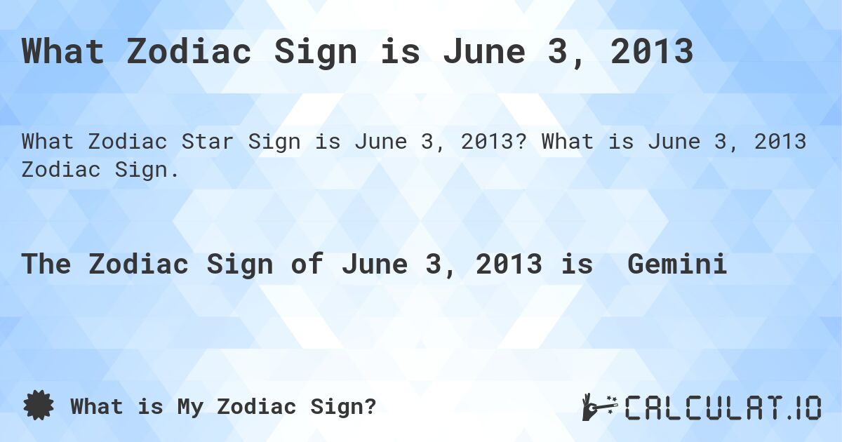 What Zodiac Sign is June 3, 2013. What is June 3, 2013 Zodiac Sign.