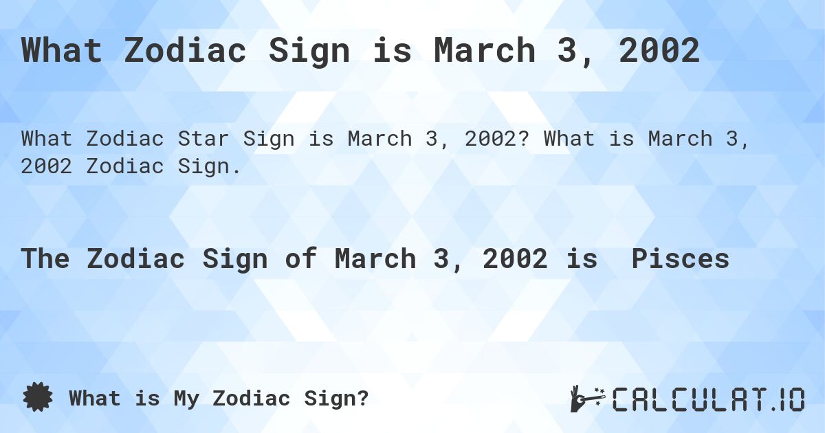 What Zodiac Sign is March 3, 2002. What is March 3, 2002 Zodiac Sign.