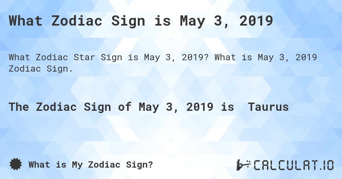 What Zodiac Sign is May 3, 2019. What is May 3, 2019 Zodiac Sign.