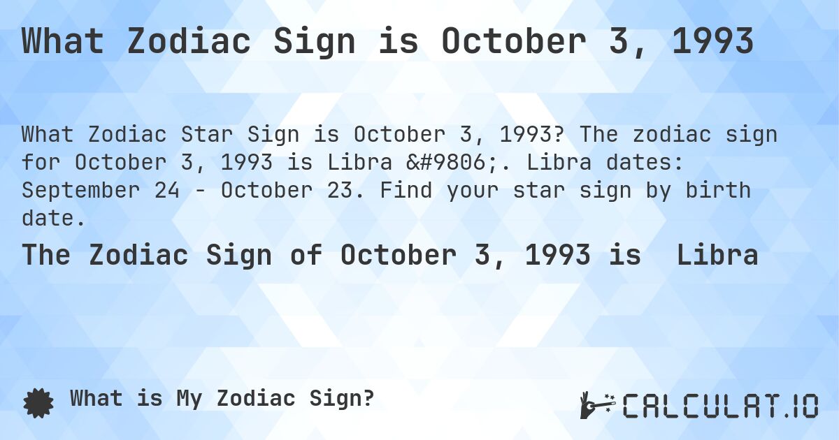What Zodiac Sign is October 3, 1993. The zodiac sign for October 3, 1993 is Libra ♎. Libra dates: September 24 - October 23. Find your star sign by birth date.