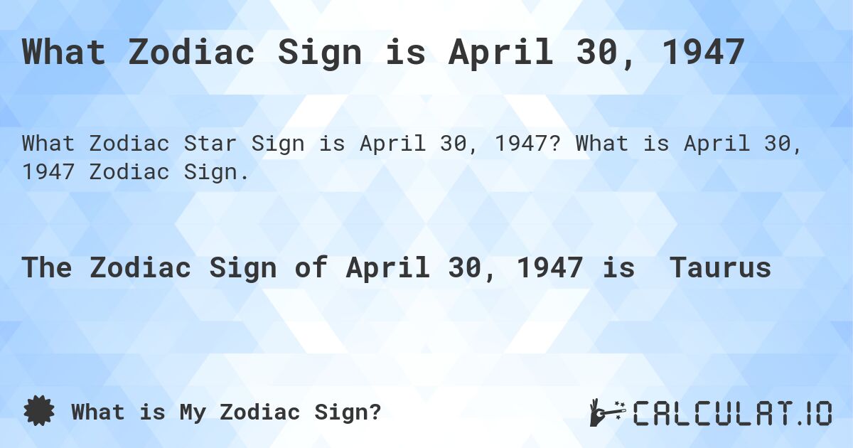 What Zodiac Sign is April 30, 1947. What is April 30, 1947 Zodiac Sign.