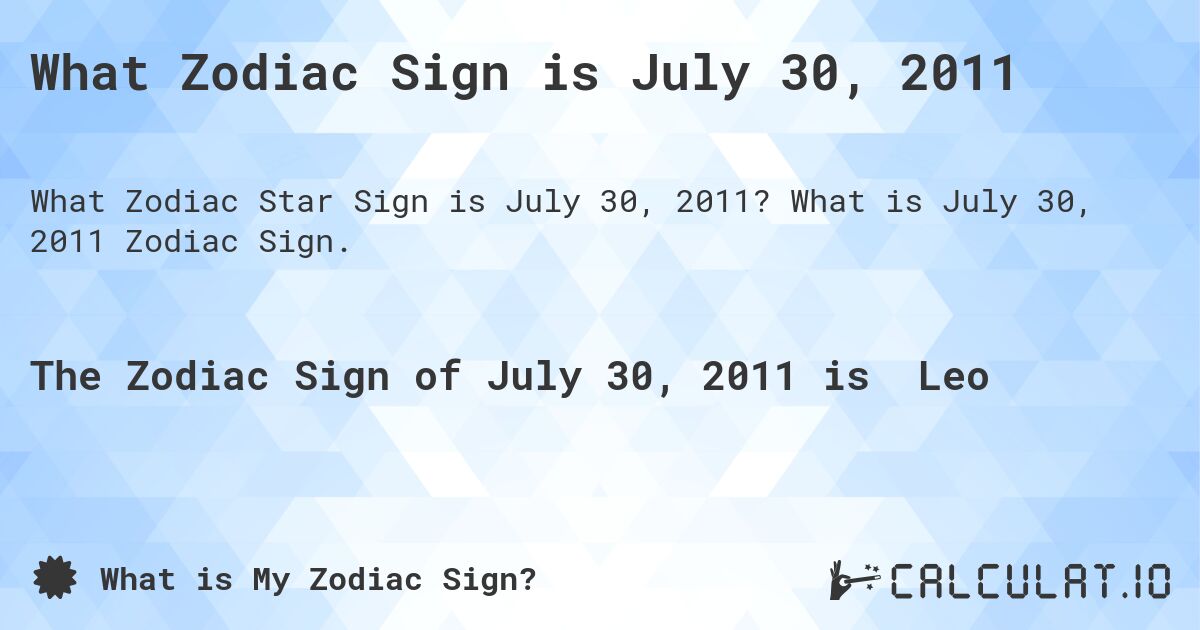 What Zodiac Sign is July 30, 2011. What is July 30, 2011 Zodiac Sign.