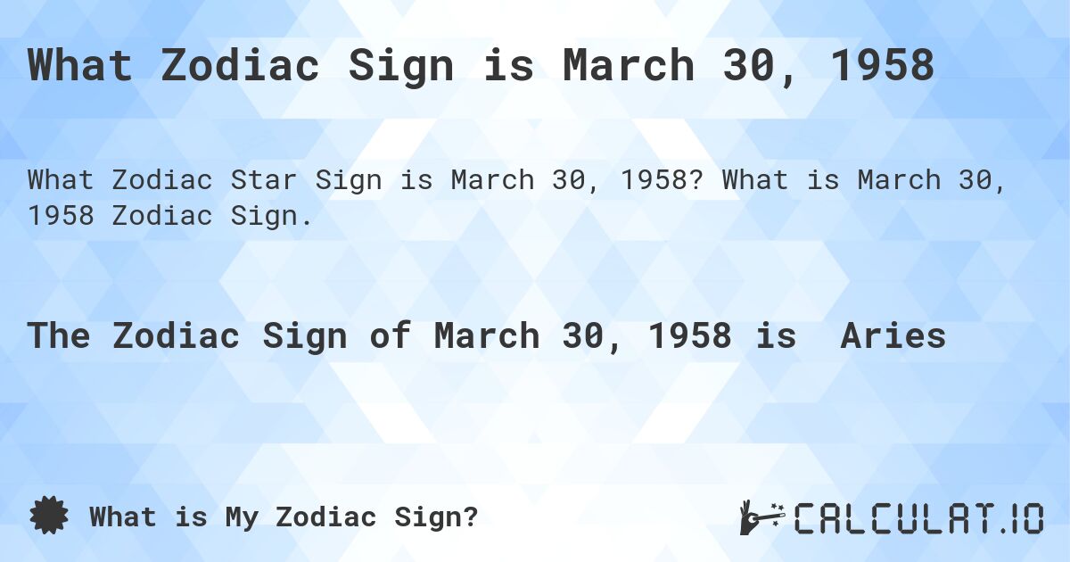 What Zodiac Sign is March 30, 1958. What is March 30, 1958 Zodiac Sign.