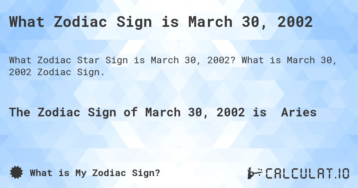What Zodiac Sign is March 30, 2002. What is March 30, 2002 Zodiac Sign.