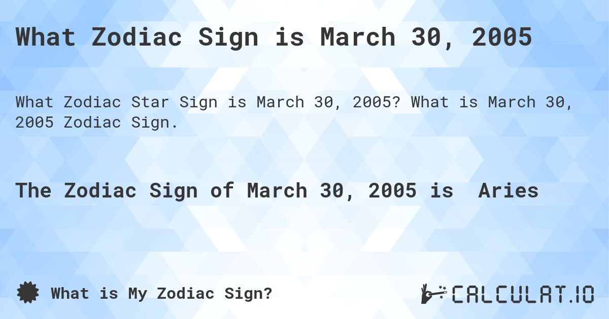 What Zodiac Sign is March 30, 2005. What is March 30, 2005 Zodiac Sign.