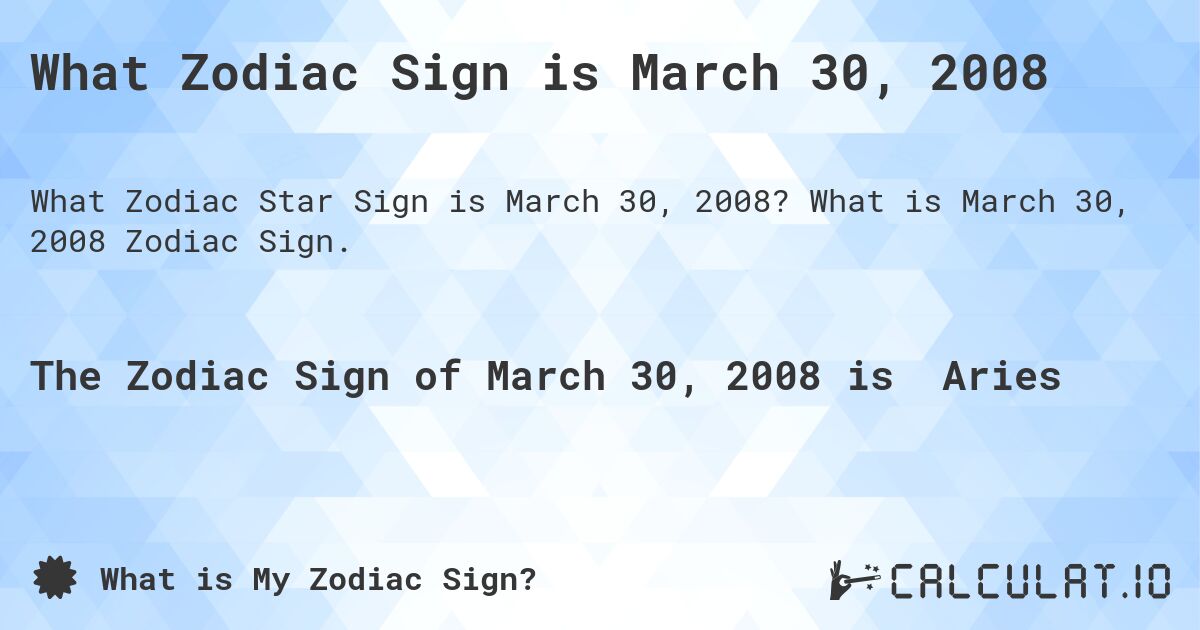 What Zodiac Sign is March 30, 2008. What is March 30, 2008 Zodiac Sign.