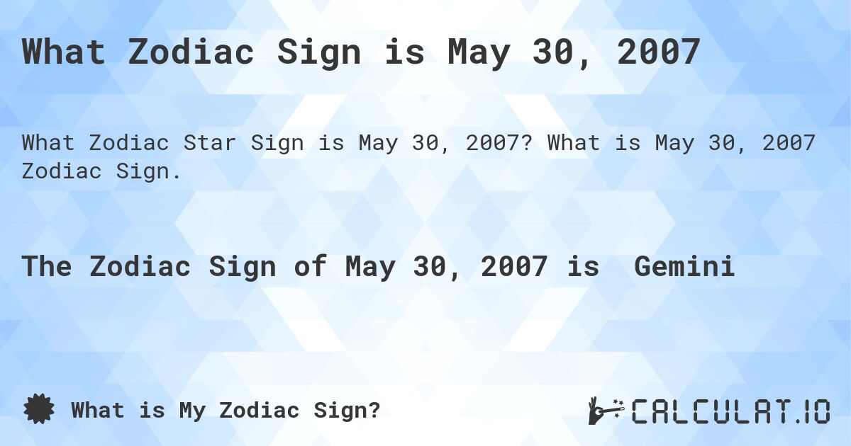 What Zodiac Sign is May 30, 2007. What is May 30, 2007 Zodiac Sign.