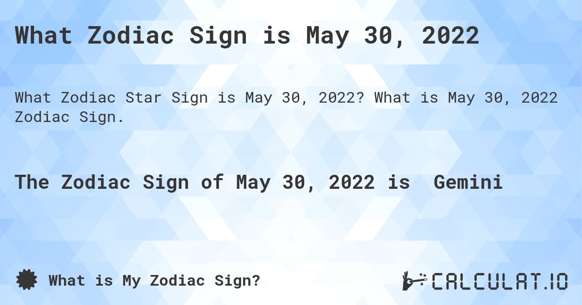 What Zodiac Sign is May 30, 2022. What is May 30, 2022 Zodiac Sign.