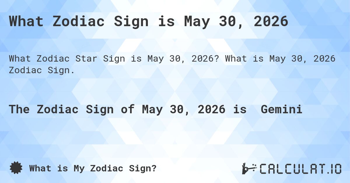 What Zodiac Sign is May 30, 2026. What is May 30, 2026 Zodiac Sign.