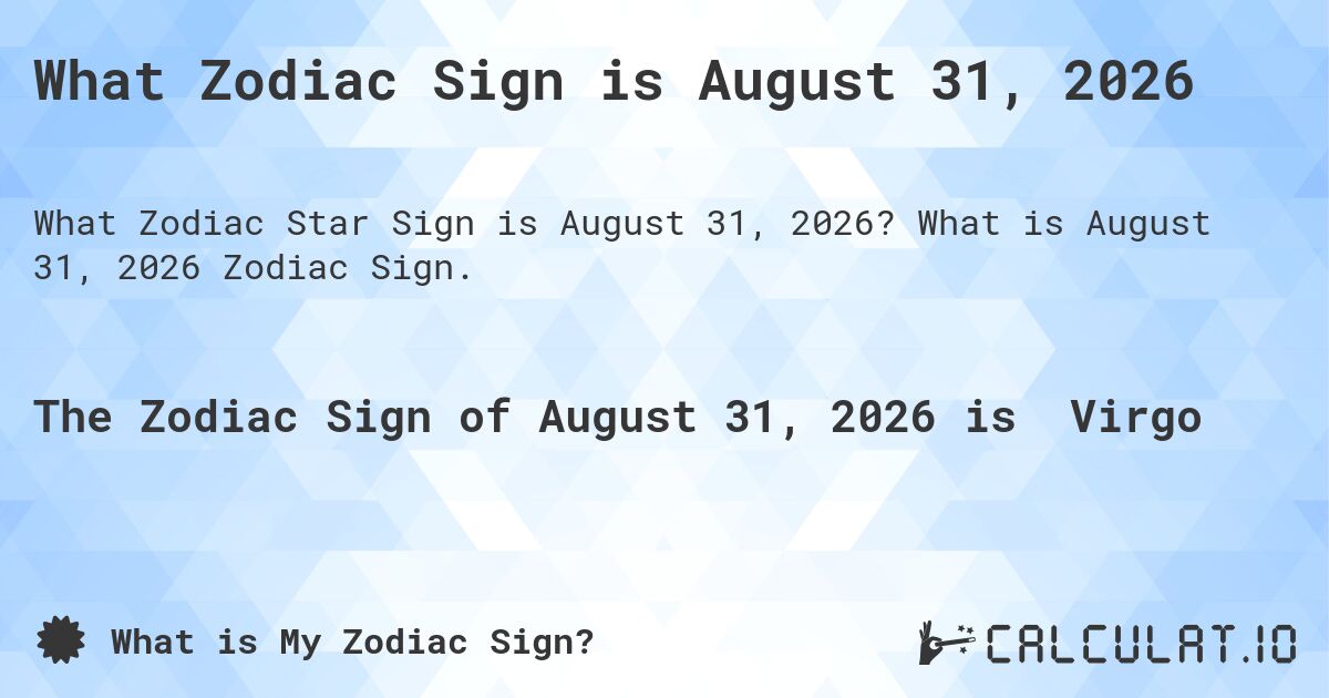 What Zodiac Sign is August 31, 2026. What is August 31, 2026 Zodiac Sign.