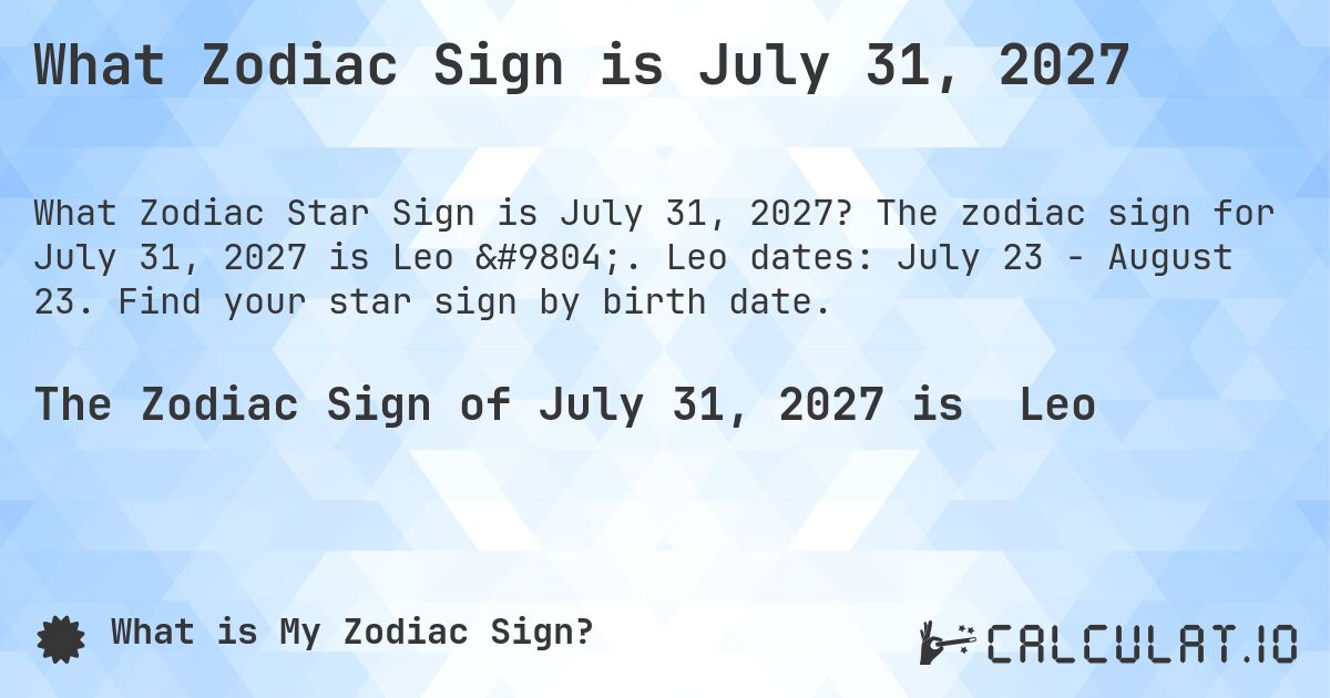 What Zodiac Sign is July 31, 2027. The zodiac sign for July 31, 2027 is Leo ♌. Leo dates: July 23 - August 23. Find your star sign by birth date.