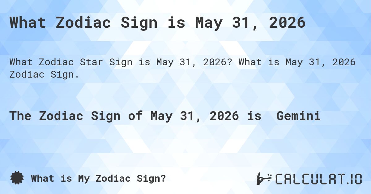 What Zodiac Sign is May 31, 2026. What is May 31, 2026 Zodiac Sign.
