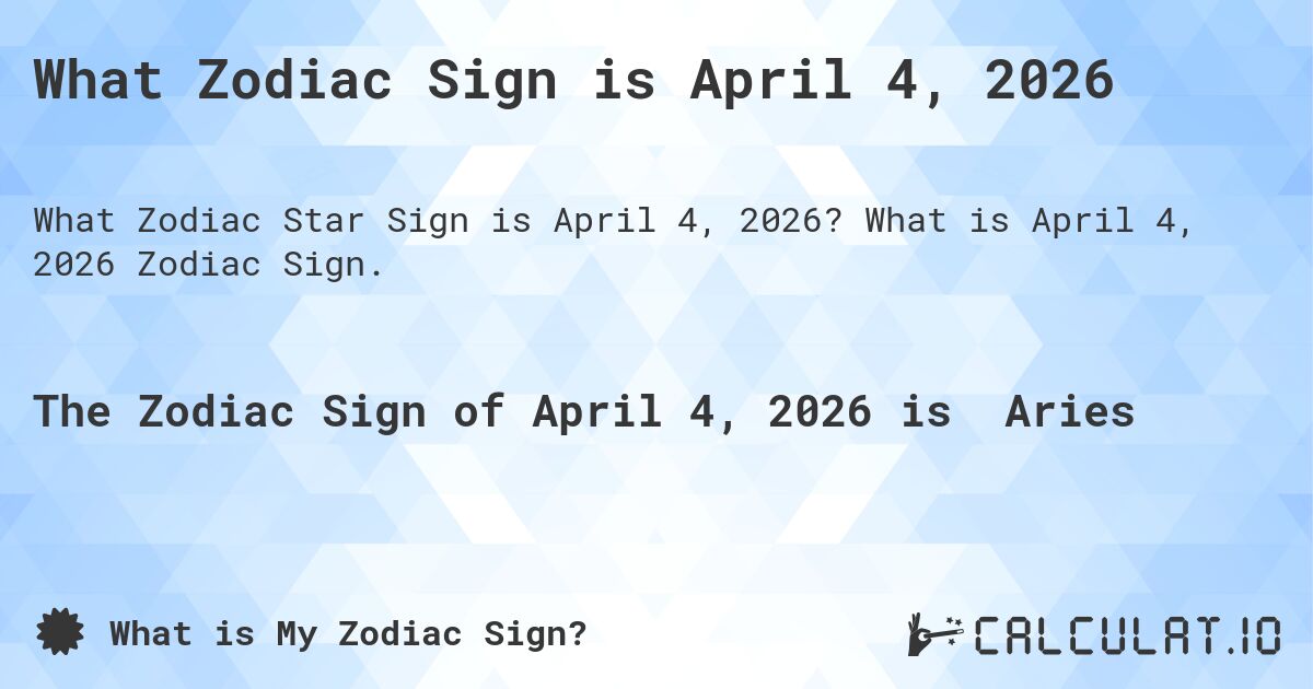 What Zodiac Sign is April 4, 2026. What is April 4, 2026 Zodiac Sign.