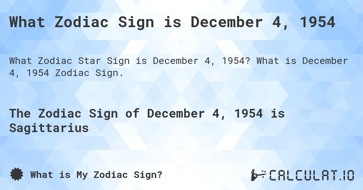 What Zodiac Sign is December 4, 1954. What is December 4, 1954 Zodiac Sign.