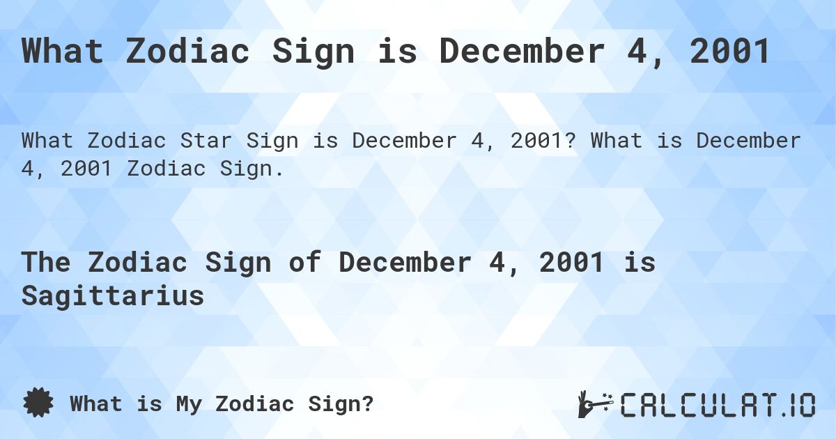 What Zodiac Sign is December 4, 2001. What is December 4, 2001 Zodiac Sign.