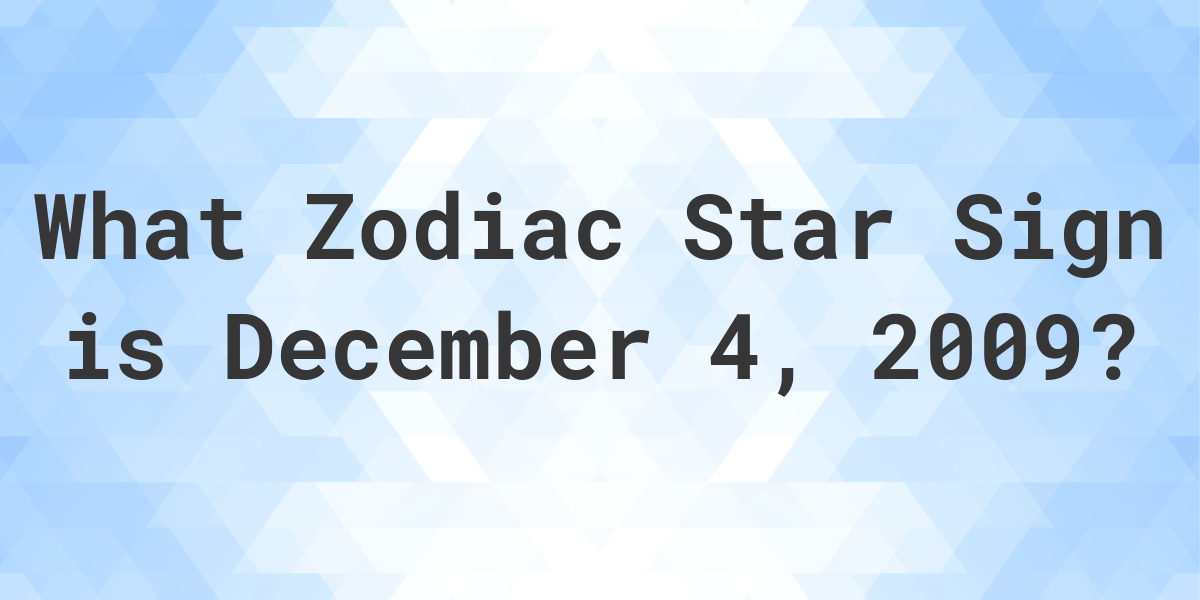 What Zodiac Sign is December 4 2009 Calculatio