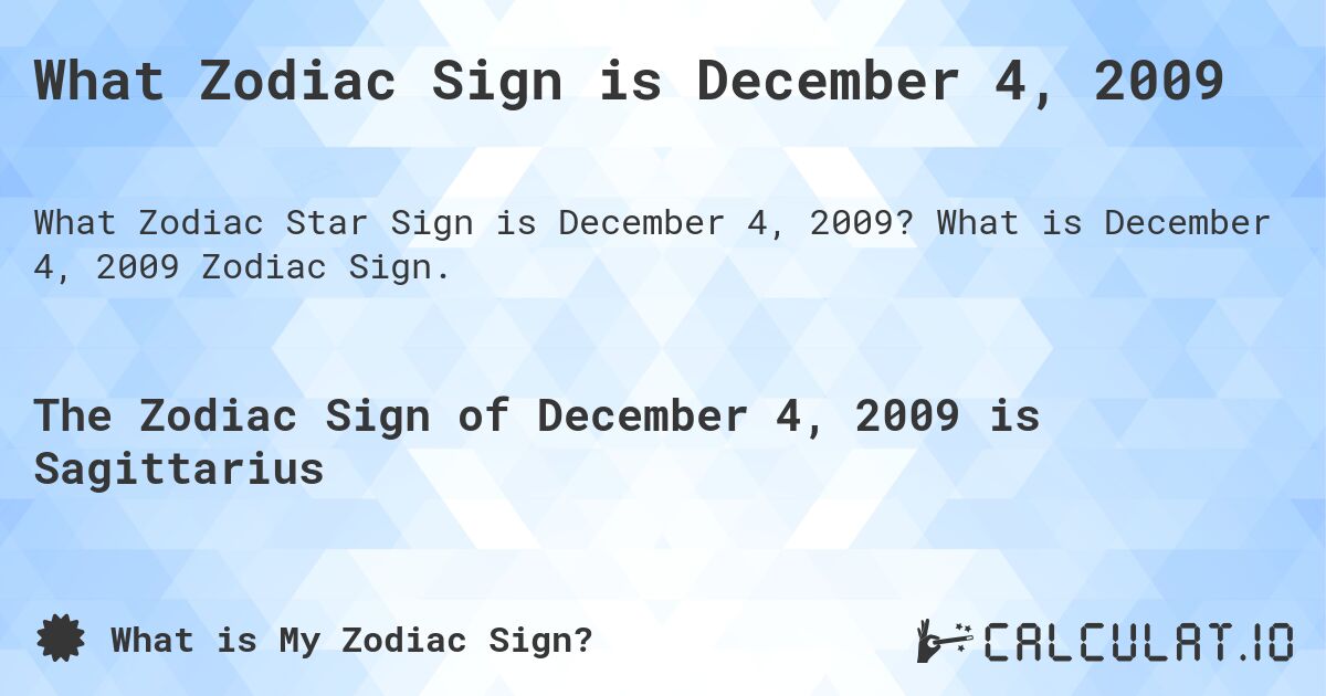 What Zodiac Sign is December 4, 2009. What is December 4, 2009 Zodiac Sign.