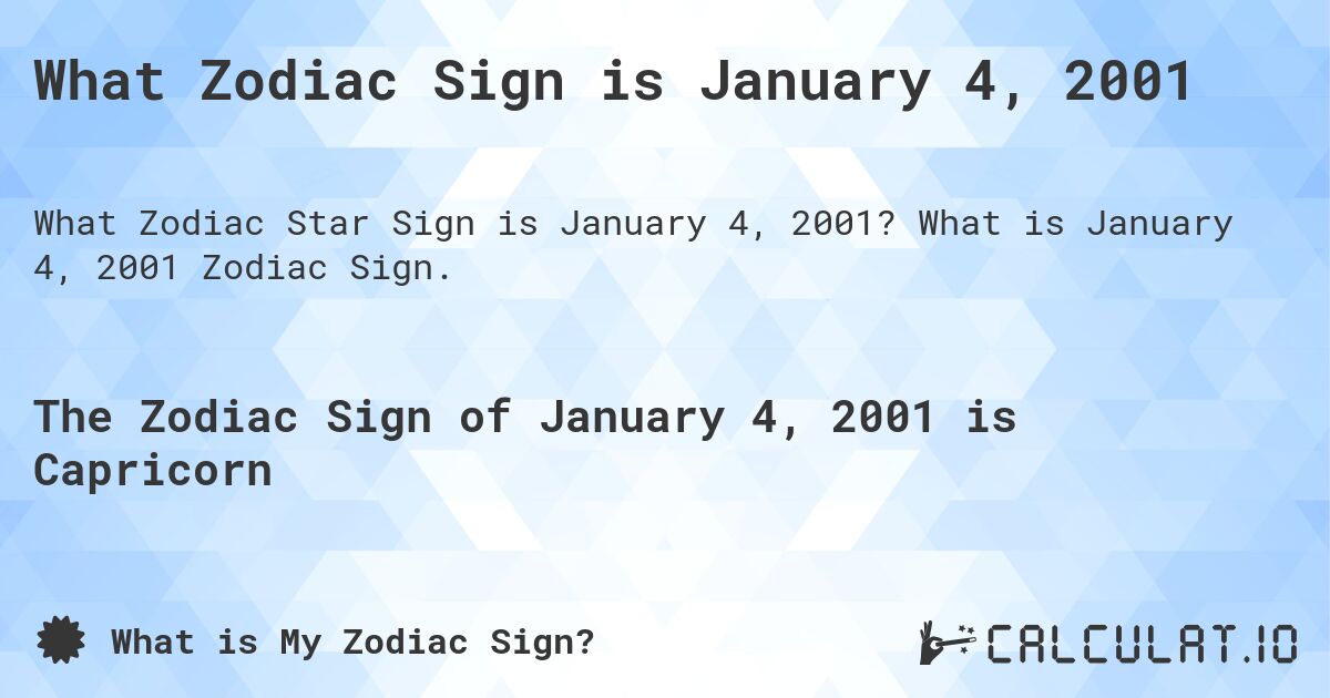 What Zodiac Sign is January 4, 2001. What is January 4, 2001 Zodiac Sign.