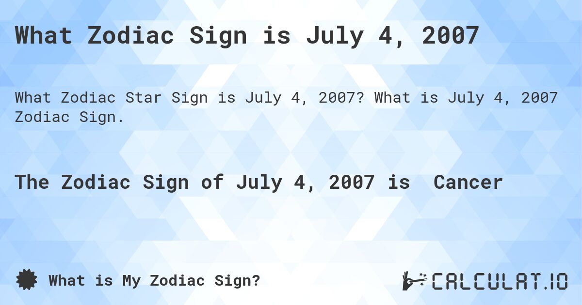 What Zodiac Sign is July 4, 2007. What is July 4, 2007 Zodiac Sign.