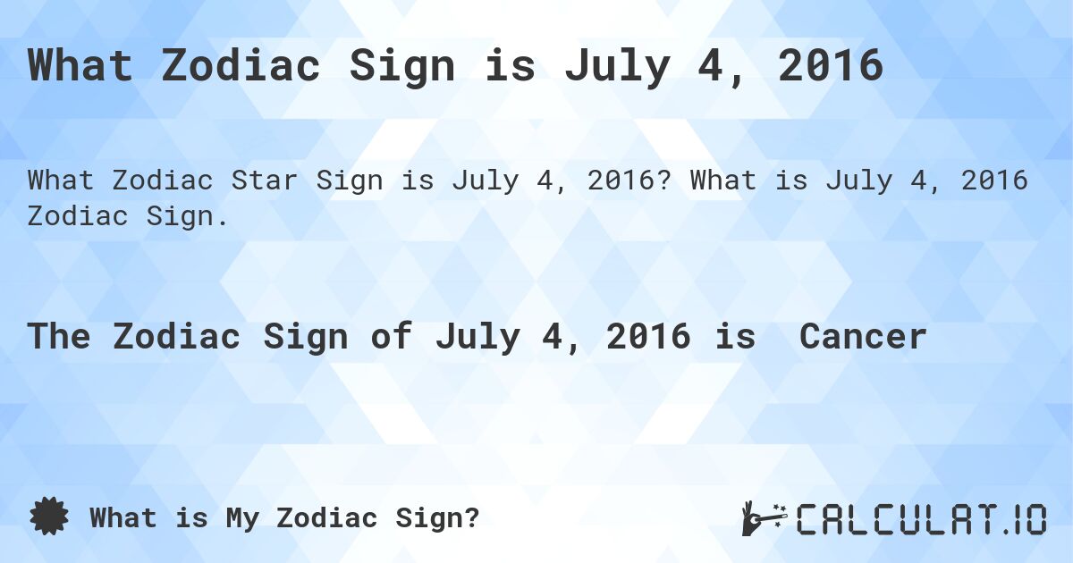 What Zodiac Sign is July 4, 2016. What is July 4, 2016 Zodiac Sign.