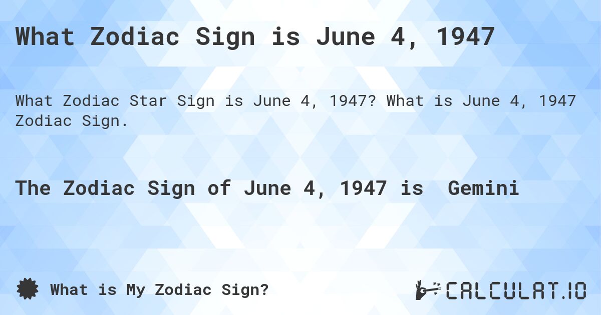 What Zodiac Sign is June 4, 1947. What is June 4, 1947 Zodiac Sign.