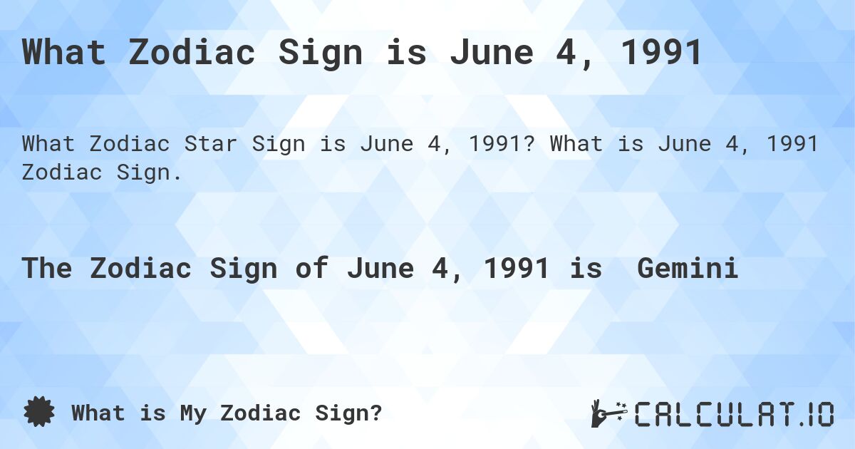 What Zodiac Sign is June 4, 1991. What is June 4, 1991 Zodiac Sign.