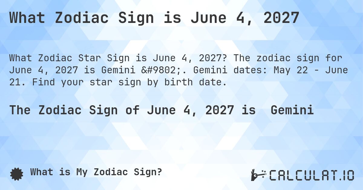 What Zodiac Sign is June 4, 2027. The zodiac sign for June 4, 2027 is Gemini ♊. Gemini dates: May 22 - June 21. Find your star sign by birth date.