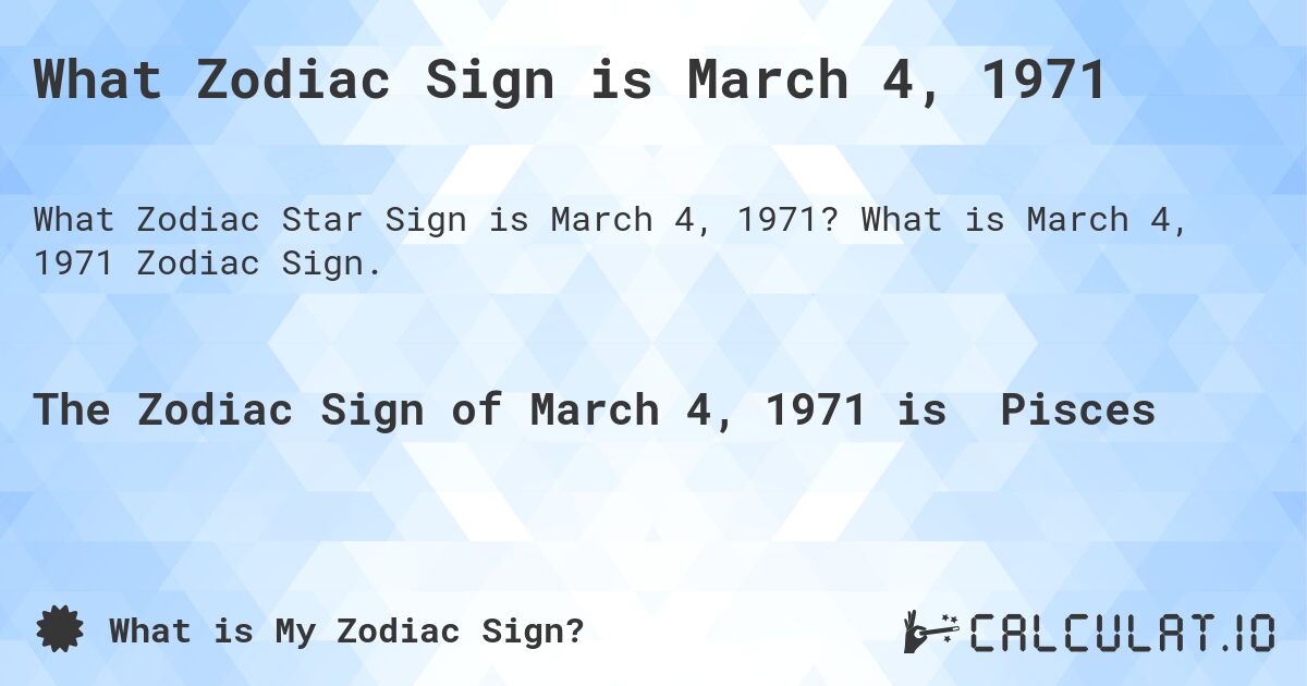 What Zodiac Sign is March 4, 1971. What is March 4, 1971 Zodiac Sign.