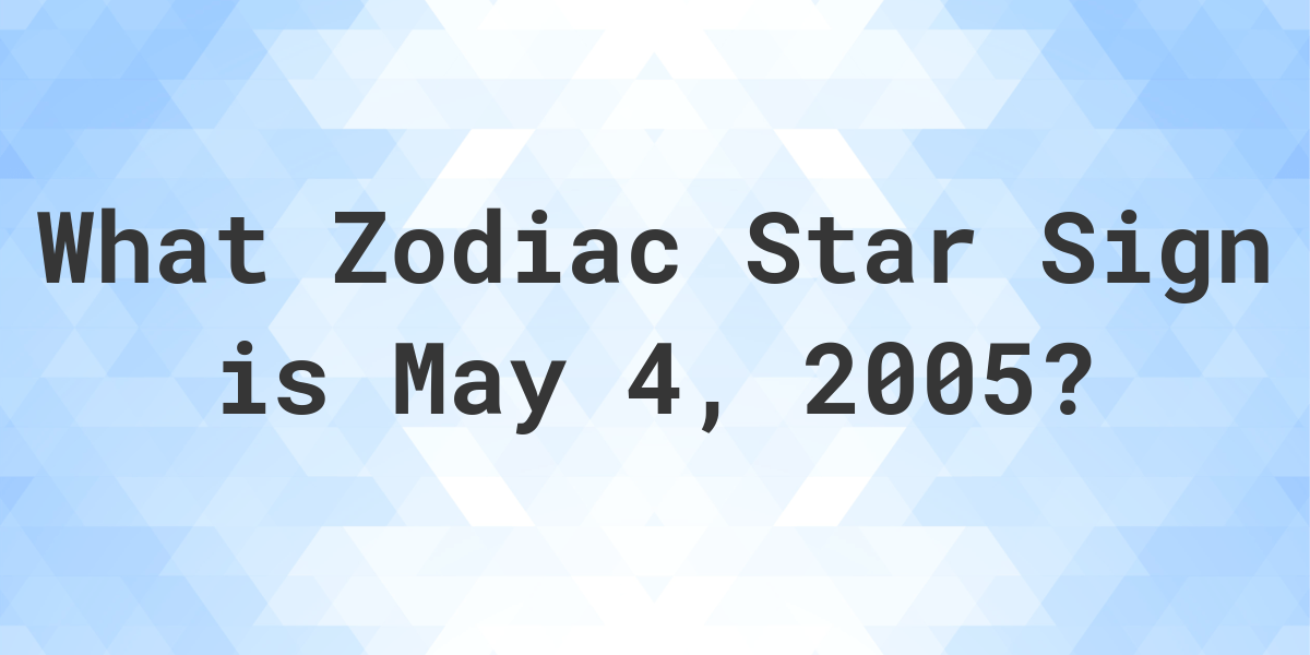 What Zodiac Sign is May 4 2005 Calculatio