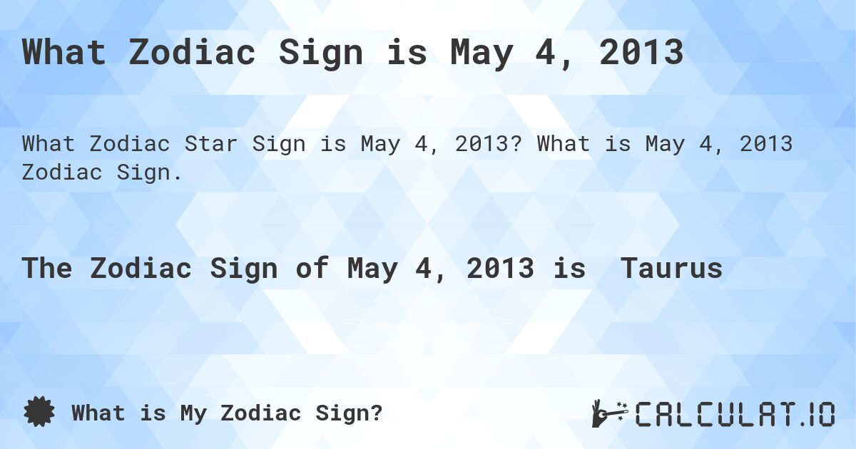 What Zodiac Sign is May 4, 2013. What is May 4, 2013 Zodiac Sign.
