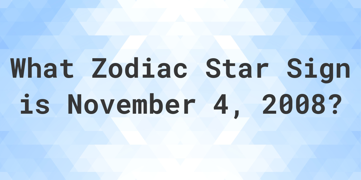 What Zodiac Sign is November 4 2008 Calculatio