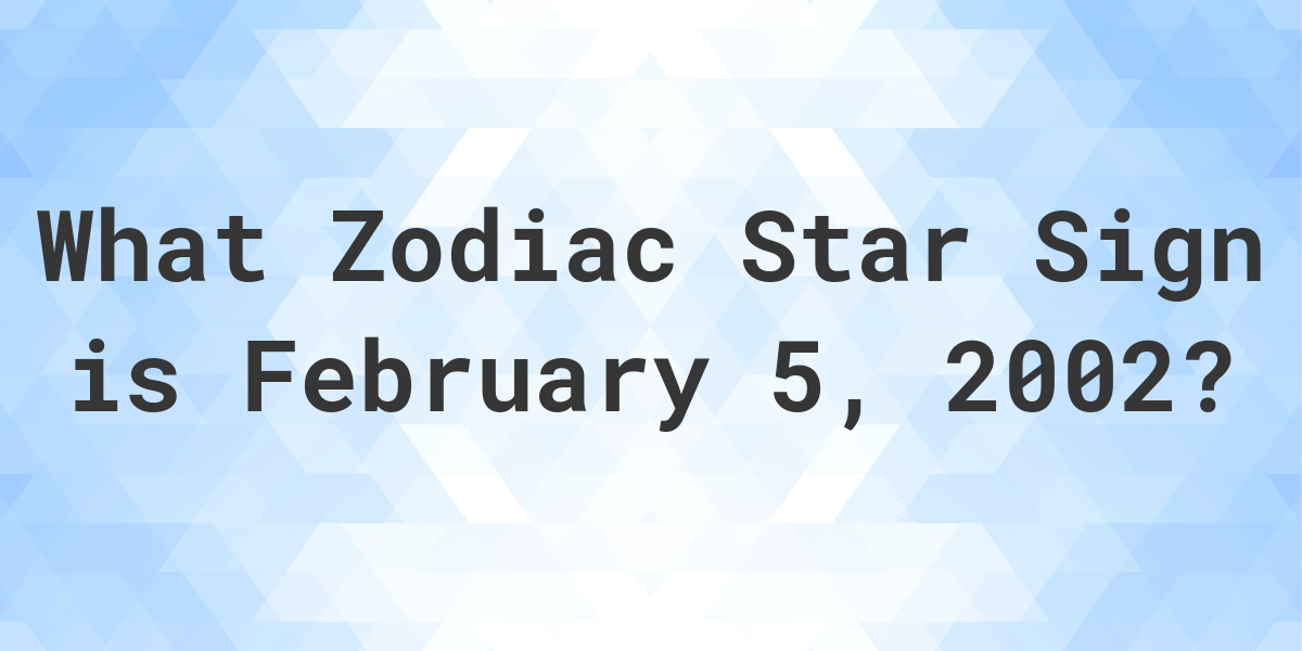 What Zodiac Sign is February 5 2002 Calculatio